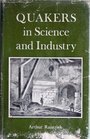 Quakers in Science and Industry: Quaker Contributions to Science and Industry in 17-18th Centuries