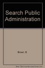 A Search for Public Administration The Ideas and Career of Dwight Waldo