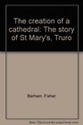 The creation of a cathedral The story of St Mary's Truro