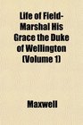 Life of FieldMarshal His Grace the Duke of Wellington