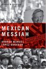 Mexican Messiah Andres Manuel Lopez Obrador