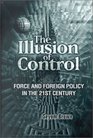 The Illusion of Control Force and Foreign Policy in the 21st Century