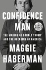 Confidence Man The Making of Donald Trump and the Breaking of America