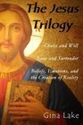 The Jesus Trilogy Choice and Will / Love and Surrender / Beliefs Emotions and the Creation of Reality
