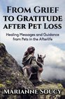 From Grief to Gratitude after Pet Loss Healing Messages and Guidance from Pets in the Afterlife