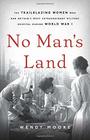 No Man\'s Land: The Trailblazing Women Who Ran Britain\'s Most Extraordinary Military Hospital During World War I