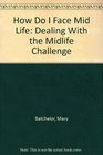How Do I Face Mid Life Dealing With the Midlife Challenge
