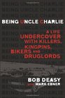 Being Uncle Charlie A Life Undercover with Killers Kingpins Bikers and Druglords