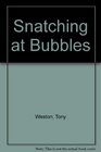Snatching at Bubbles