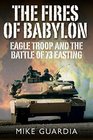 The Fires of Babylon Eagle Troop and the Battle of 73 Easting