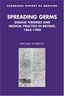 Spreading Germs Disease Theories and Medical Practice in Britain 18651900