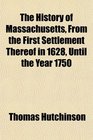 The History of Massachusetts From the First Settlement Thereof in 1628 Until the Year 1750