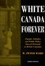 White Canada Forever Popular Attitudes and Public Policy Toward Orientals in British Columbia
