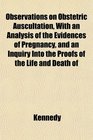 Observations on Obstetric Auscultation With an Analysis of the Evidences of Pregnancy and an Inquiry Into the Proofs of the Life and Death of