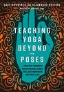 Teaching Yoga Beyond the Poses A Practical Workbook for Integrating Themes Ideas and Inspiration into Your  Class