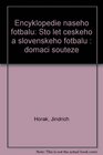 Encyklopedie naseho fotbalu Sto let ceskeho a slovenskeho fotbalu  domaci souteze