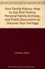 Your Family History How to Use Oral History Personal Family Archives and Public Documents to Discover Your Heritage