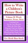 How to Write a Children's Picture Book Volume II: Word, Sentence, Scene, Story: Learning from Leo the Late Bloomer, Harry the Dirty Dog, Lilly's Purple ... Purple Crayon, and Other Favorite Stories