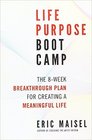 Life Purpose Boot Camp: The 8-Week Breakthrough Plan for Creating a Meaningful Life