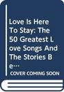 Love Is Here to Stay The 50 Greatest Love Songs and the Stories Behind Them