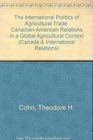 The International Politics of Agricultural Trade CanadianAmerican Relations in a Global Agricultural Context
