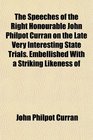 The Speeches of the Right Honourable John Philpot Curran on the Late Very Interesting State Trials Embellished With a Striking Likeness of