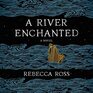 A River Enchanted A Novel