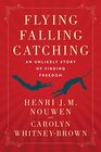 Flying Falling Catching An Unlikely Story of Finding Freedom
