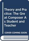 The Great Composer As Student and Teacher Theory and Practice of Composition