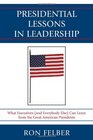 Presidential Lessons in Leadership What Executives  Can Learn from Six Great American Presidents