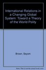 International Relations In A Changing Global System Toward A Theory Of The World Polity Second Edition