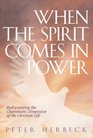 When The Spirit Comes In Power Rediscovering The Charismatic Dimension Of The Christian Life