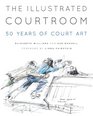 The Illustrated Courtroom 50 Years of Court Art