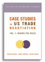 Case Studies in Us Trade Negotiation Making the Rules