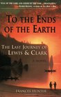 To the Ends of the Earth The Last Journey of Lewis  Clark