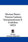 Hermae Pastor Veterem Latinam Interpretationem E Codicibus
