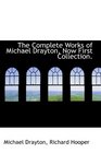 The Complete Works of Michael Drayton Now First Collection