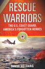 Rescue Warriors The US Coast Guard America's Forgotten Heroes