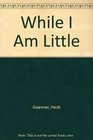 While I Am Little