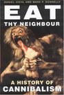 Eat Thy Neighbor A History of Cannibalism