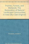 Prairies Forests and Wetlands The Restoration of Natural Landscape Communities in Iowa