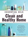 Essential Oils for a Clean and Healthy Home: More Than 200 Amazing Household Uses for Tea Tree Oil, Peppermint Oil, Lavender Oil, and More