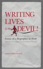 Writing Lives Is the Devil Essays of a Biographer at Work