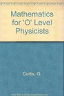 Mathematics for 'O' Level Physicists