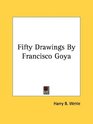 Fifty Drawings By Francisco Goya