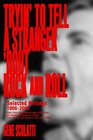 Tryin' to Tell a Stranger 'Bout Rock and Roll Selected Writings 19662016 Realtime observations and reflections on music and popular culture from one of the nation's first rock critics