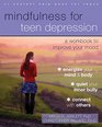 Mindfulness for Teen Depression A Workbook for Improving Your Mood