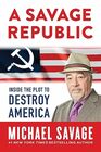 A Savage Republic Inside the Plot to Destroy America