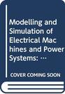 Modelling and Simulation of Electrical Machines and Power Systems Proceedings