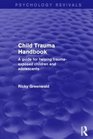Child Trauma Handbook A Guide for Helping TraumaExposed Children and Adolescents